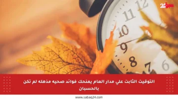 التوقيت الثابت على مدار العام يمنحك فوائد صحية مذهلة لم تكن بالحسبان